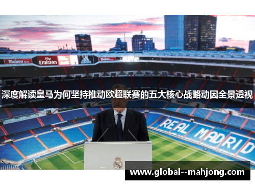 深度解读皇马为何坚持推动欧超联赛的五大核心战略动因全景透视 深度解读皇马为何坚持推动欧超联赛的五大核心战略动因全景透视