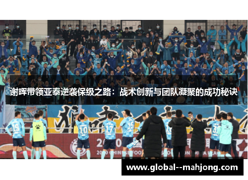 谢晖带领亚泰逆袭保级之路：战术创新与团队凝聚的成功秘诀