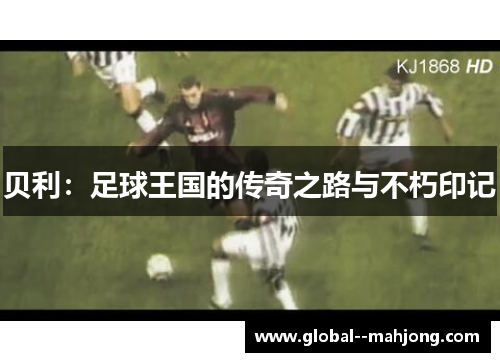 贝利：足球王国的传奇之路与不朽印记
