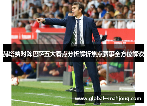 赫塔费对阵巴萨五大看点分析解析焦点赛事全方位解读