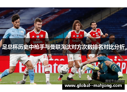 足总杯历史中枪手与曼联淘汰对方次数排名对比分析