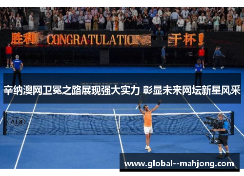 辛纳澳网卫冕之路展现强大实力 彰显未来网坛新星风采